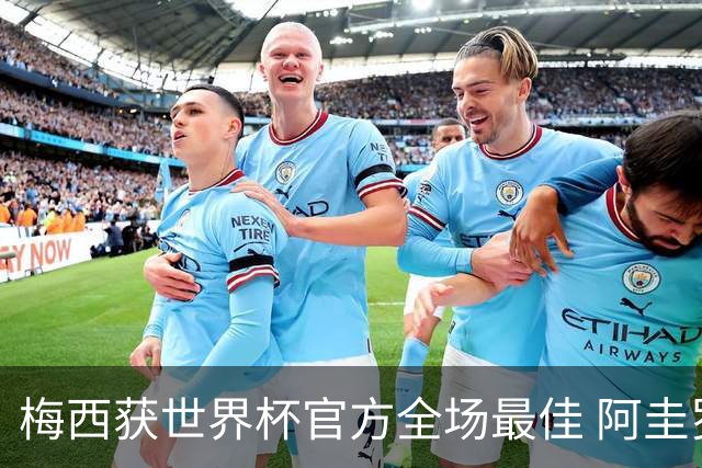 梅西获世界杯官方全场最佳 阿圭罗为他颁奖