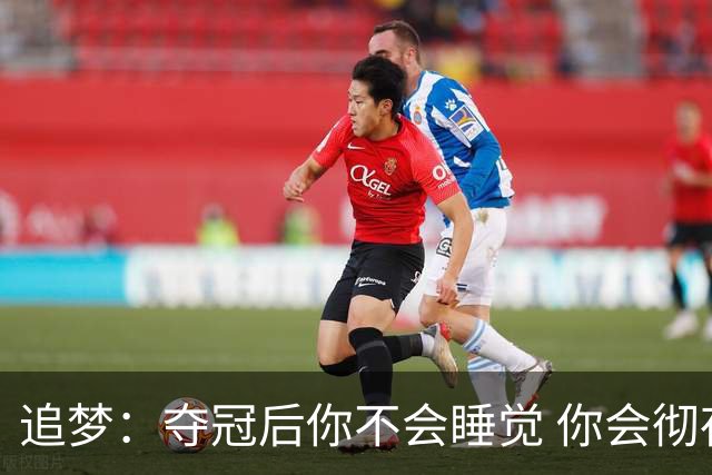 追梦：夺冠后你不会睡觉 你会彻夜狂欢然后在某个时间点累垮睡着